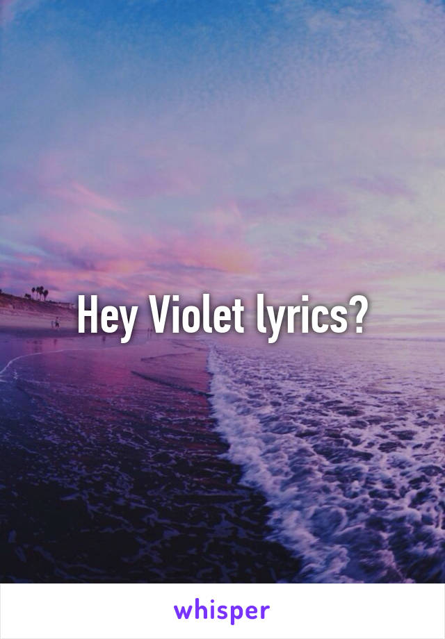 Hey Violet lyrics?