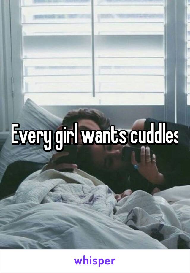 Every girl wants cuddles