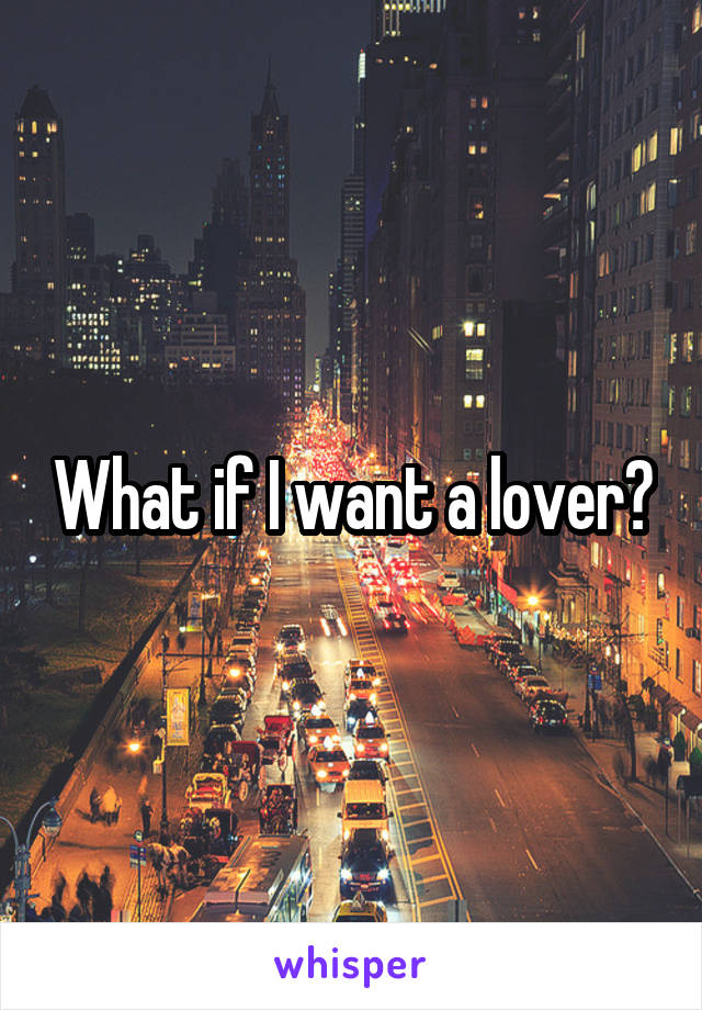 What if I want a lover?