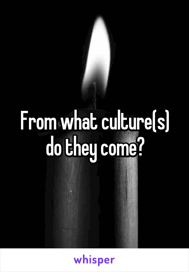 From what culture(s) do they come?
