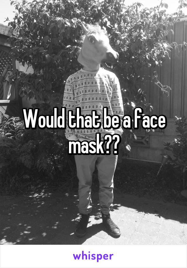 Would that be a face mask??