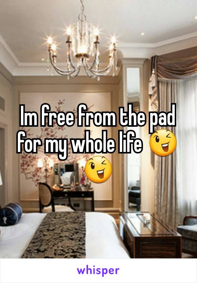 Im free from the pad for my whole life 😉😉