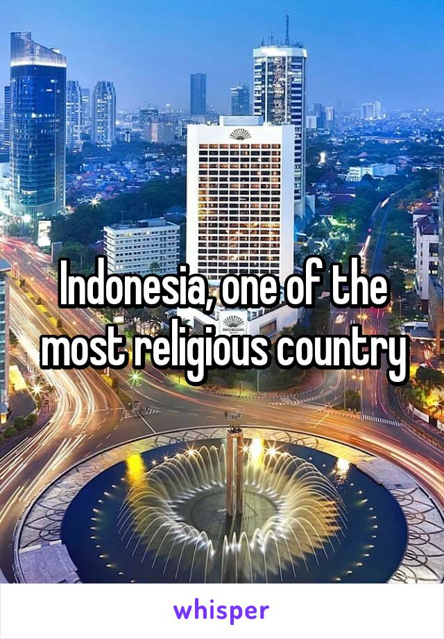 Indonesia, one of the most religious country