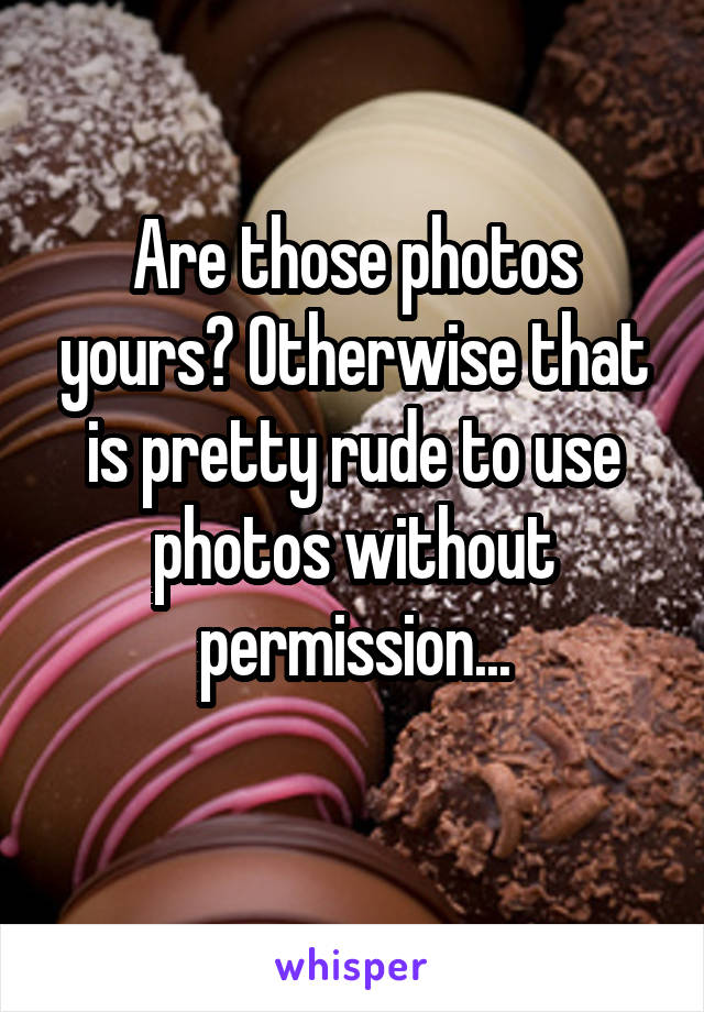 Are those photos yours? Otherwise that is pretty rude to use photos without permission...
