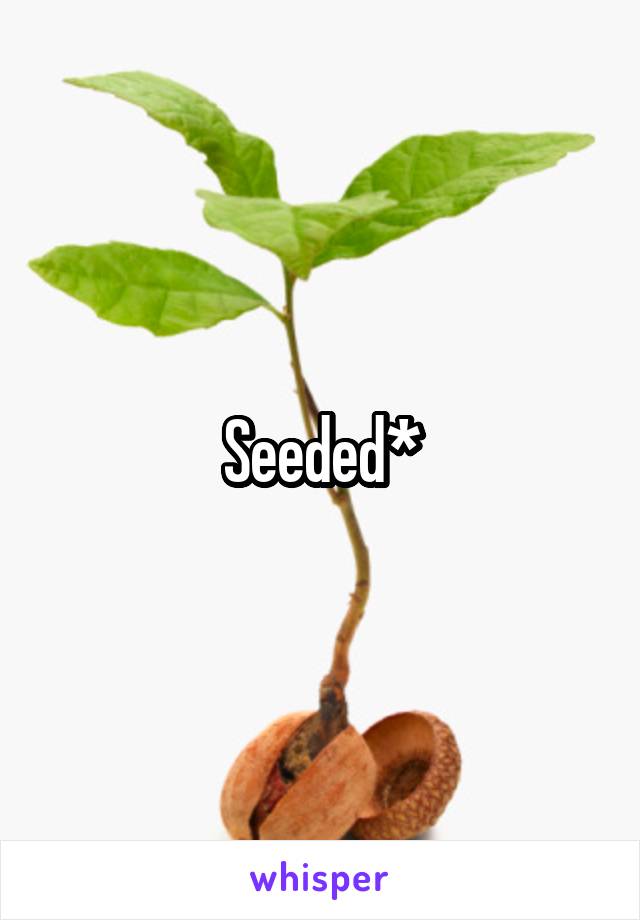 Seeded*