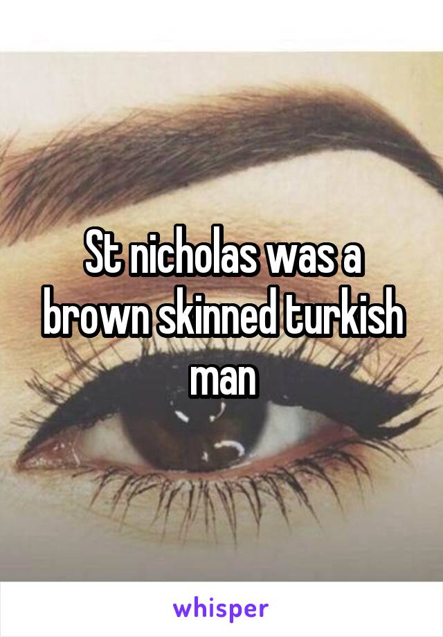 St nicholas was a brown skinned turkish man