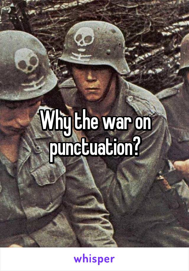 Why the war on punctuation?