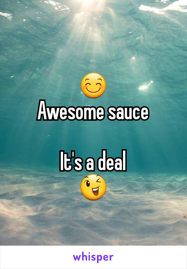 😊
Awesome sauce

It's a deal
😉