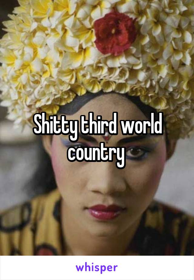Shitty third world country 