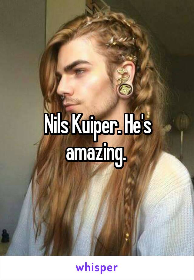 Nils Kuiper. He's amazing. 