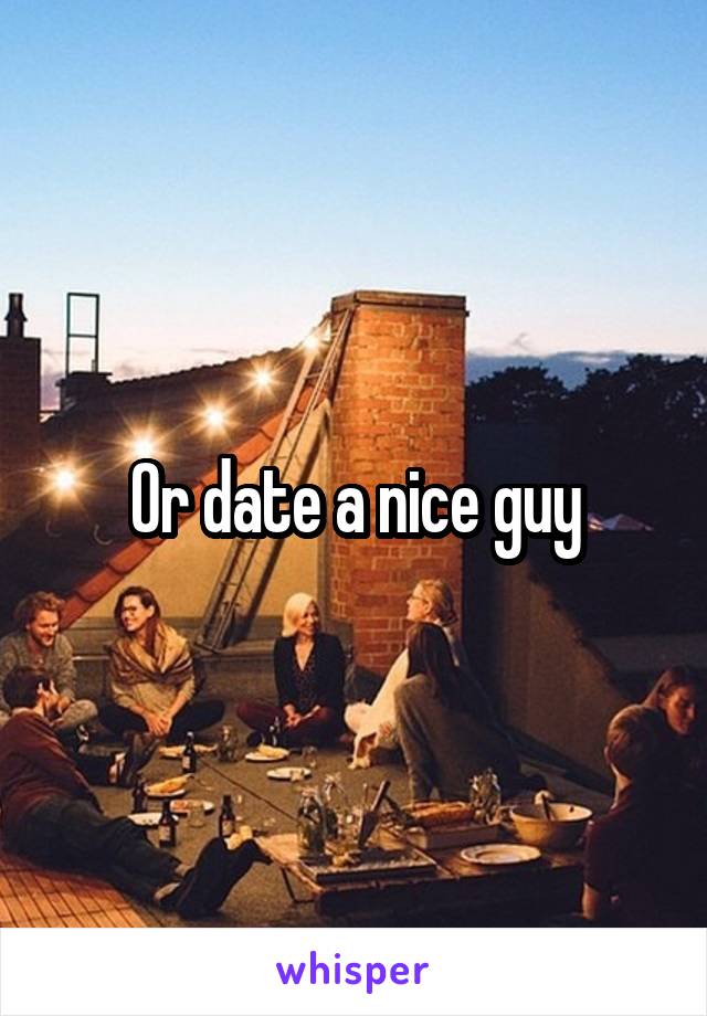 Or date a nice guy