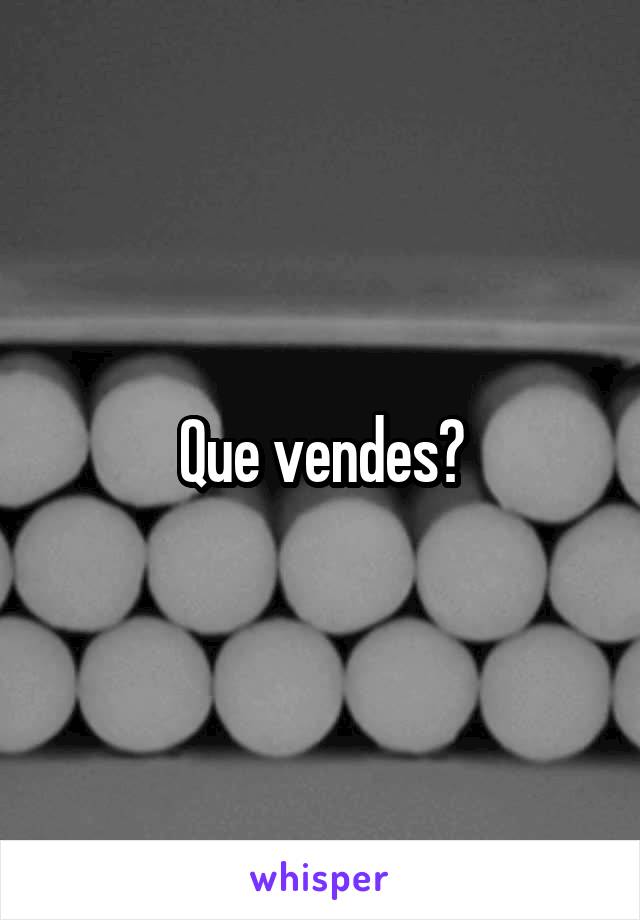 Que vendes?