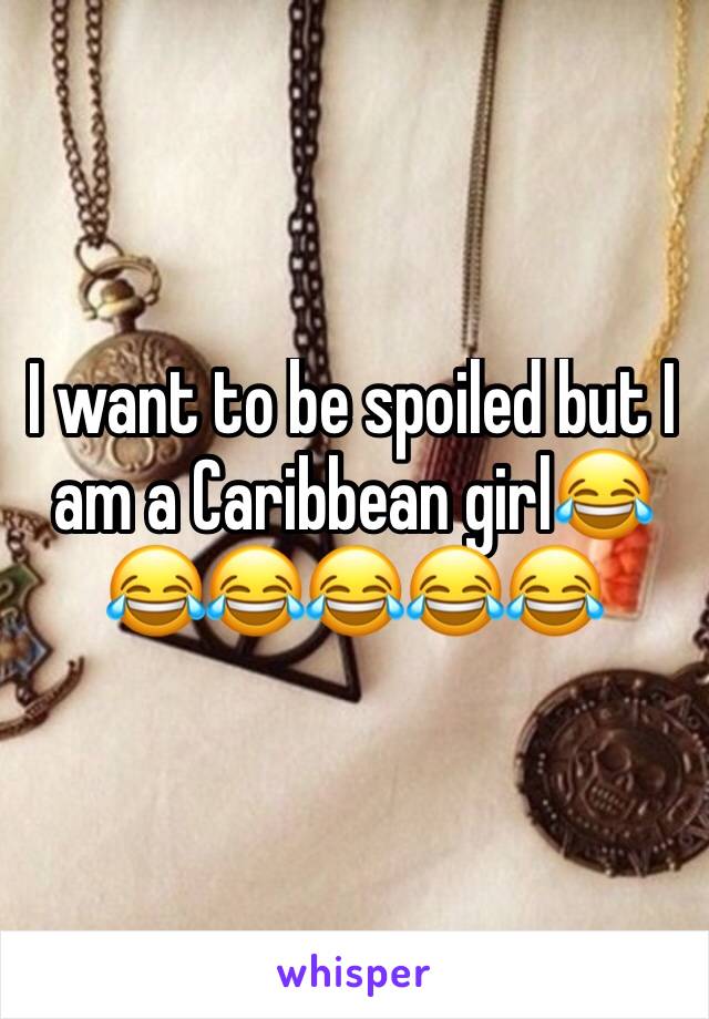 I want to be spoiled but I am a Caribbean girl😂😂😂😂😂😂