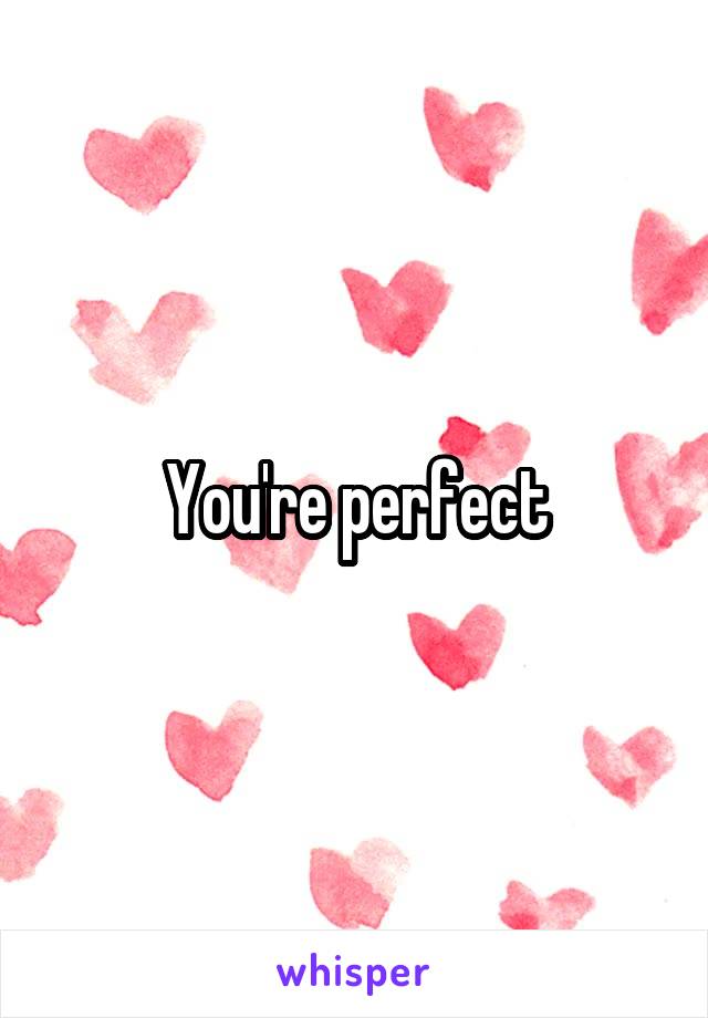 You're perfect