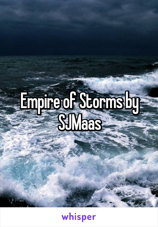 Empire of Storms by SJMaas