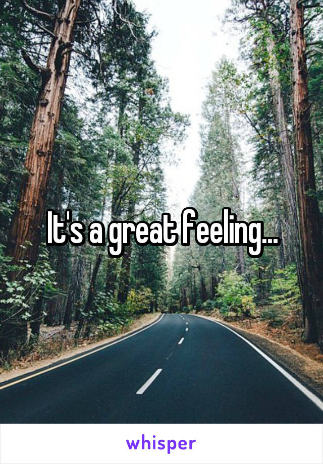 It's a great feeling...