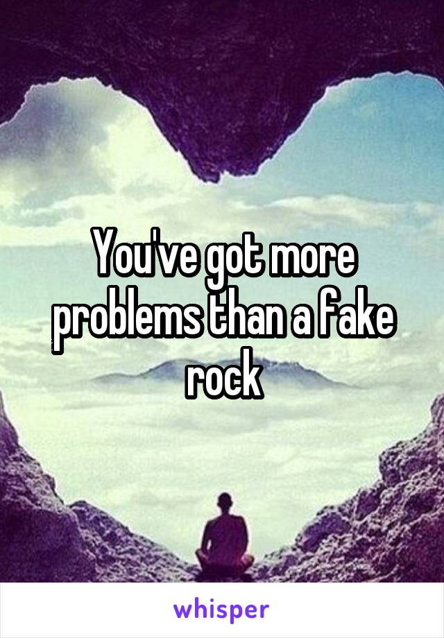 You've got more problems than a fake rock