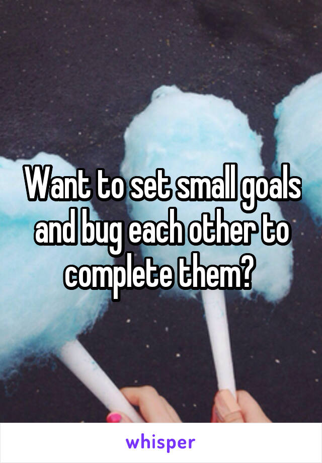 Want to set small goals and bug each other to complete them? 