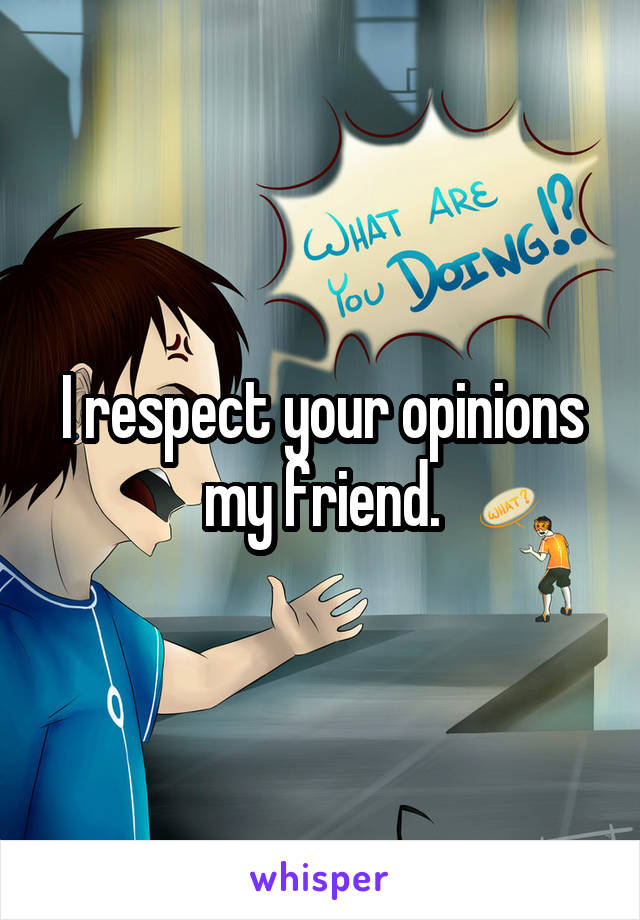 I respect your opinions my friend.