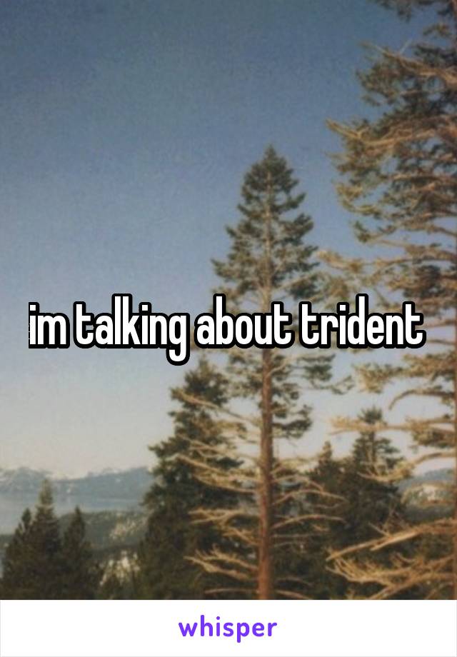 im talking about trident 