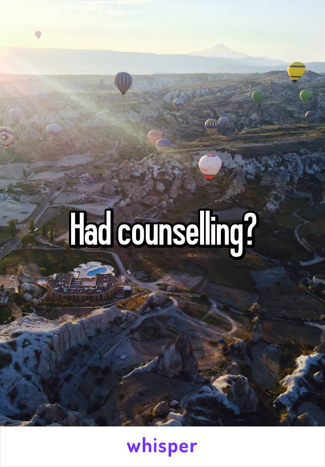 Had counselling?