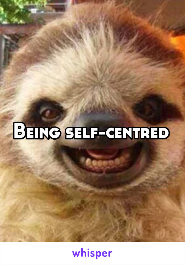 Being self-centred 