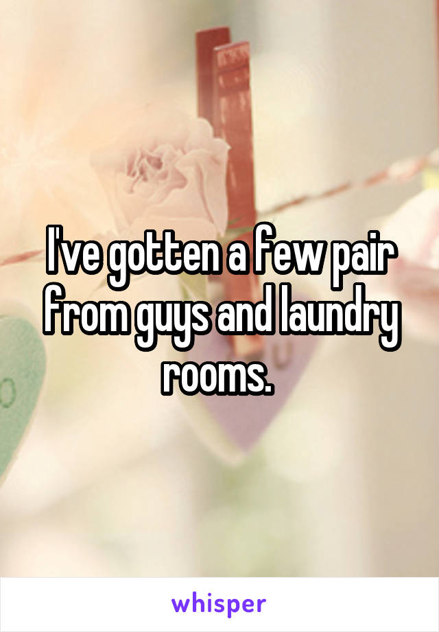 I've gotten a few pair from guys and laundry rooms. 