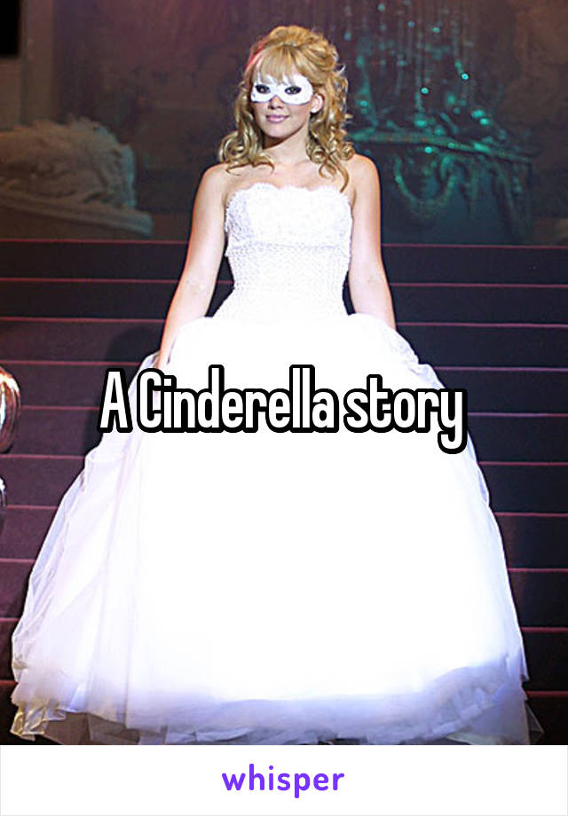 A Cinderella story 