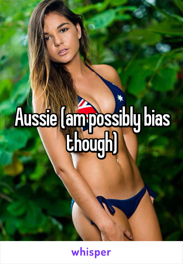 Aussie (am possibly bias though)