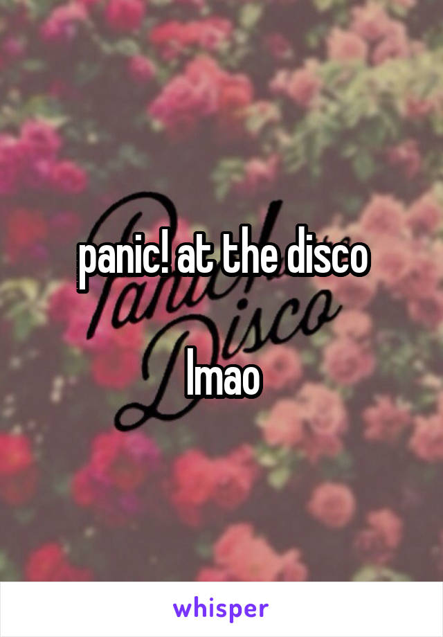 panic! at the disco

lmao