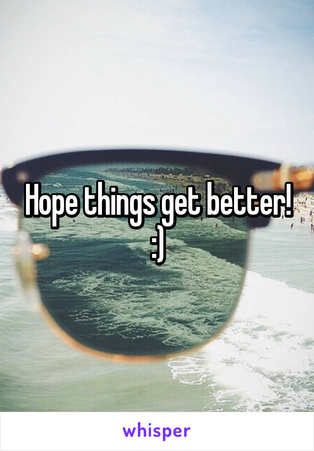 Hope things get better! :)