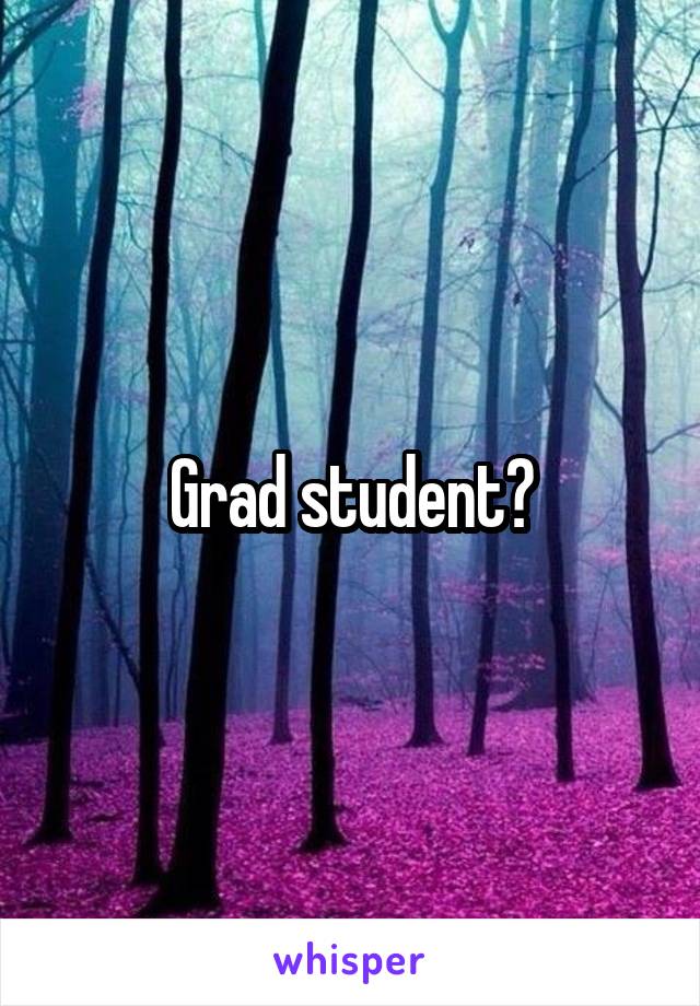 Grad student?