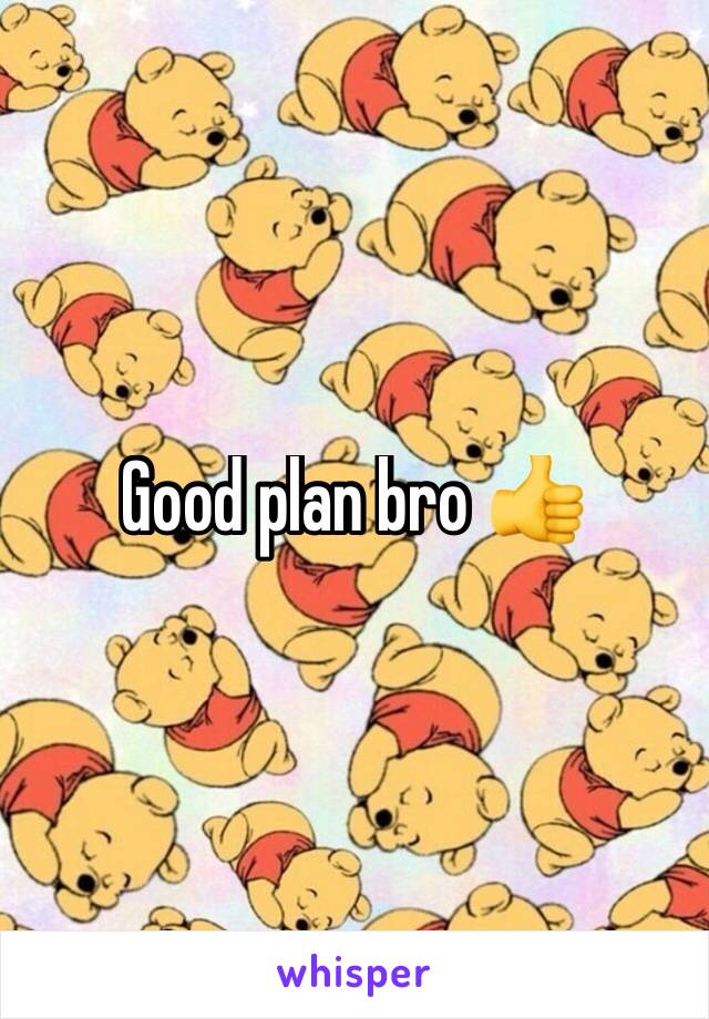Good plan bro 👍