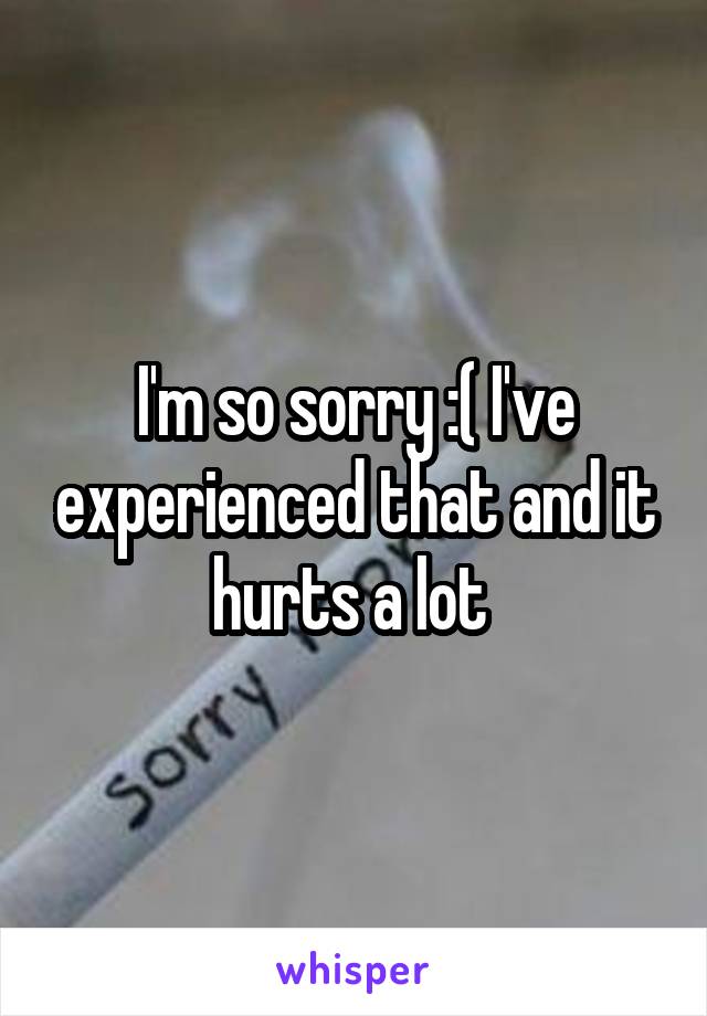 I'm so sorry :( I've experienced that and it hurts a lot 
