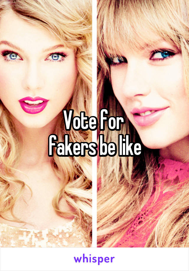 Vote for 
fakers be like