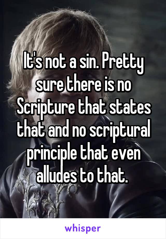 It's not a sin. Pretty sure there is no Scripture that states that and no scriptural principle that even alludes to that. 