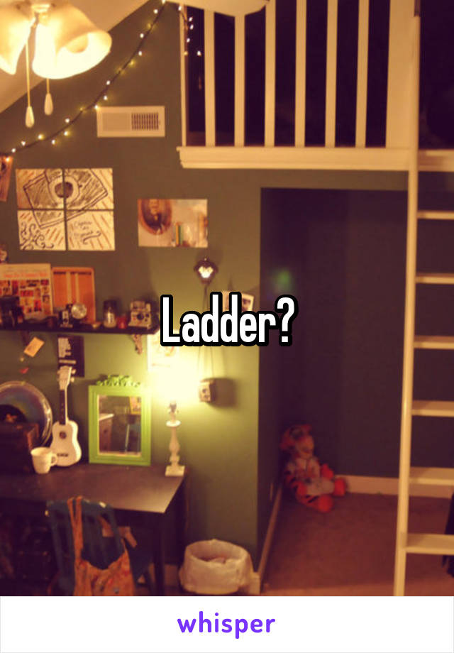 Ladder?