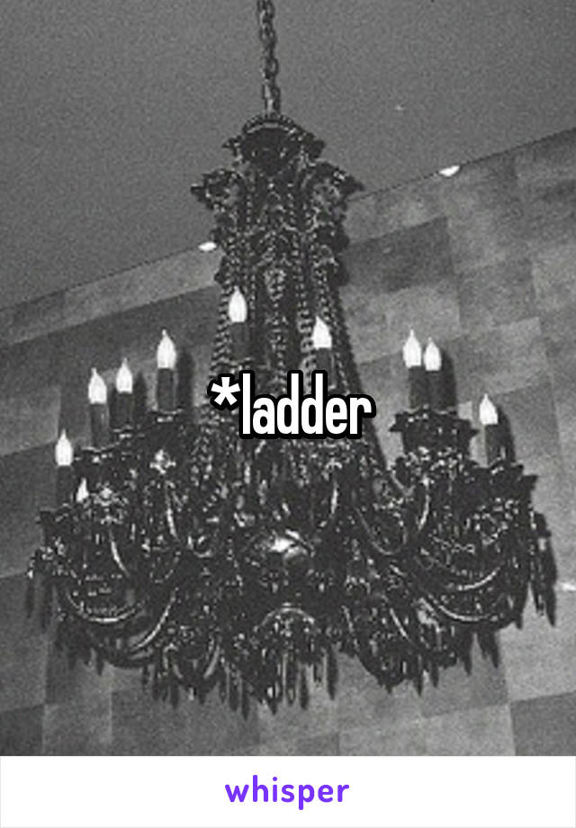 *ladder