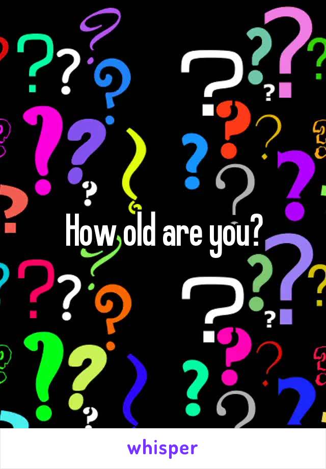 How old are you?