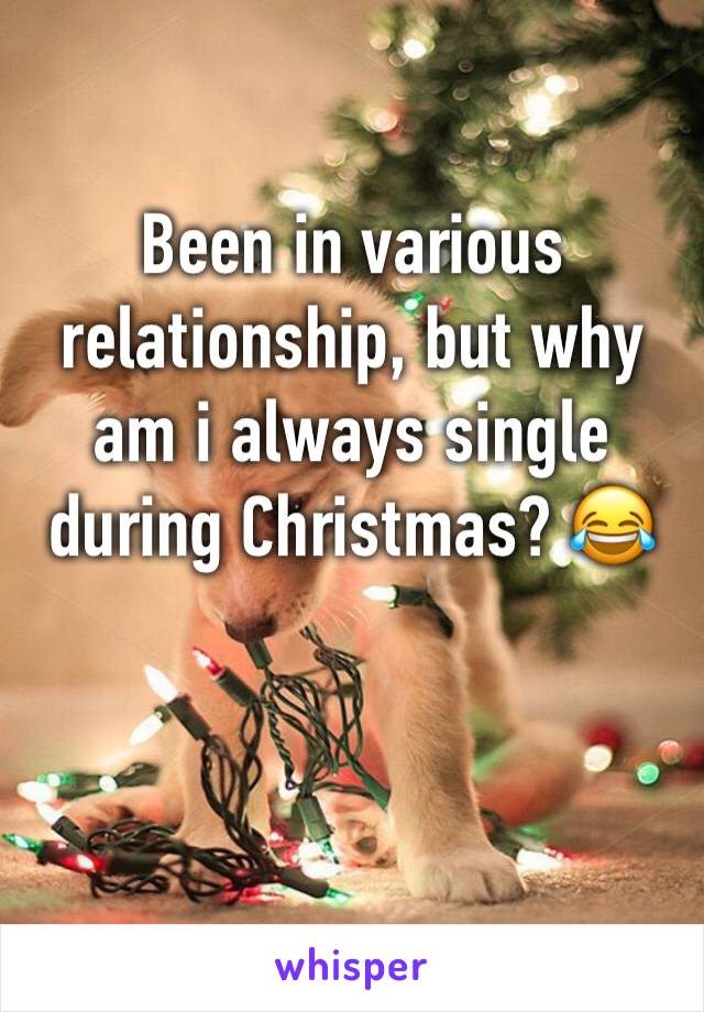 Been in various relationship, but why am i always single during Christmas? 😂