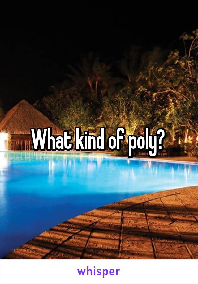 What kind of poly? 