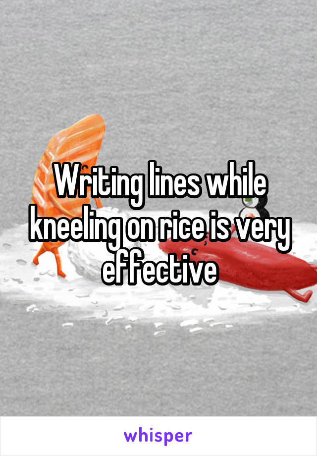 Writing lines while kneeling on rice is very effective