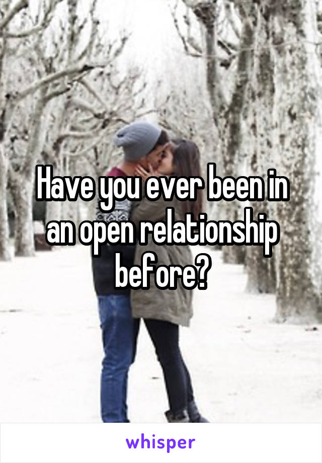 Have you ever been in an open relationship before?