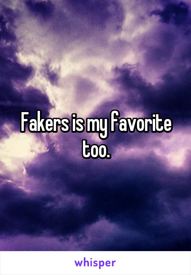 Fakers is my favorite too.