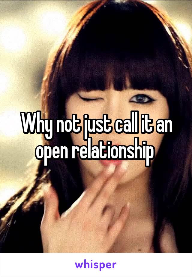 Why not just call it an open relationship 
