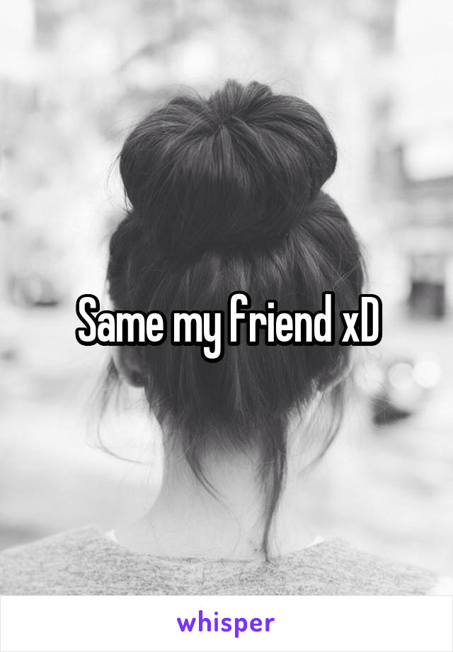 Same my friend xD