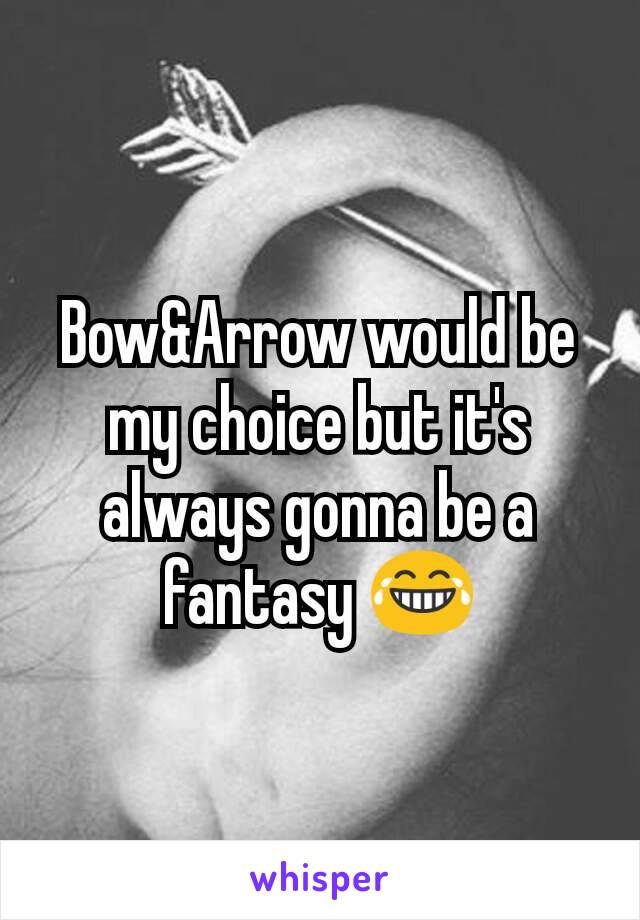 Bow&Arrow would be my choice but it's always gonna be a fantasy 😂
