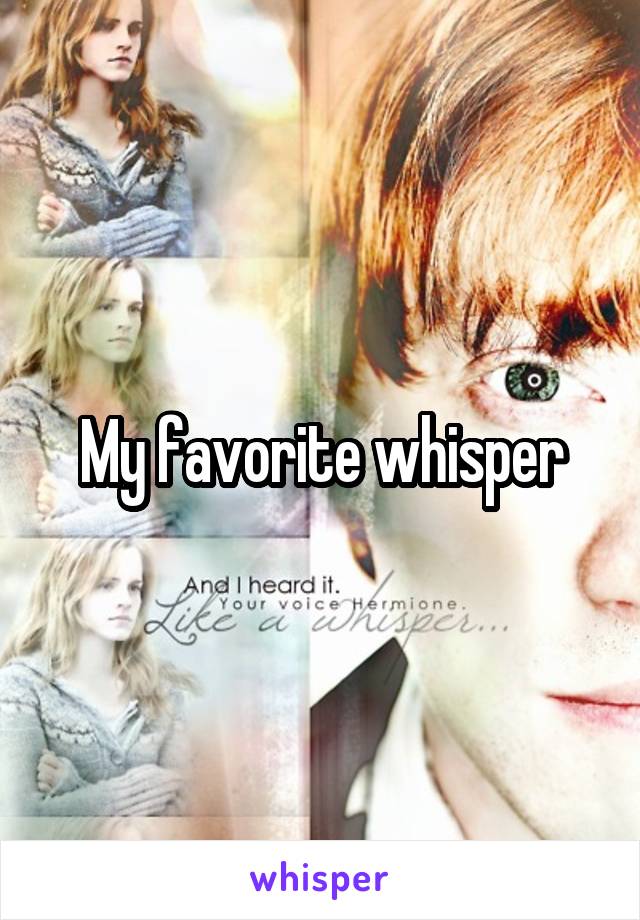 My favorite whisper