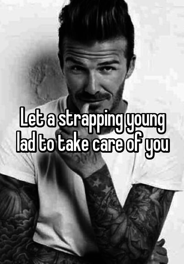 let-a-strapping-young-lad-to-take-care-of-you