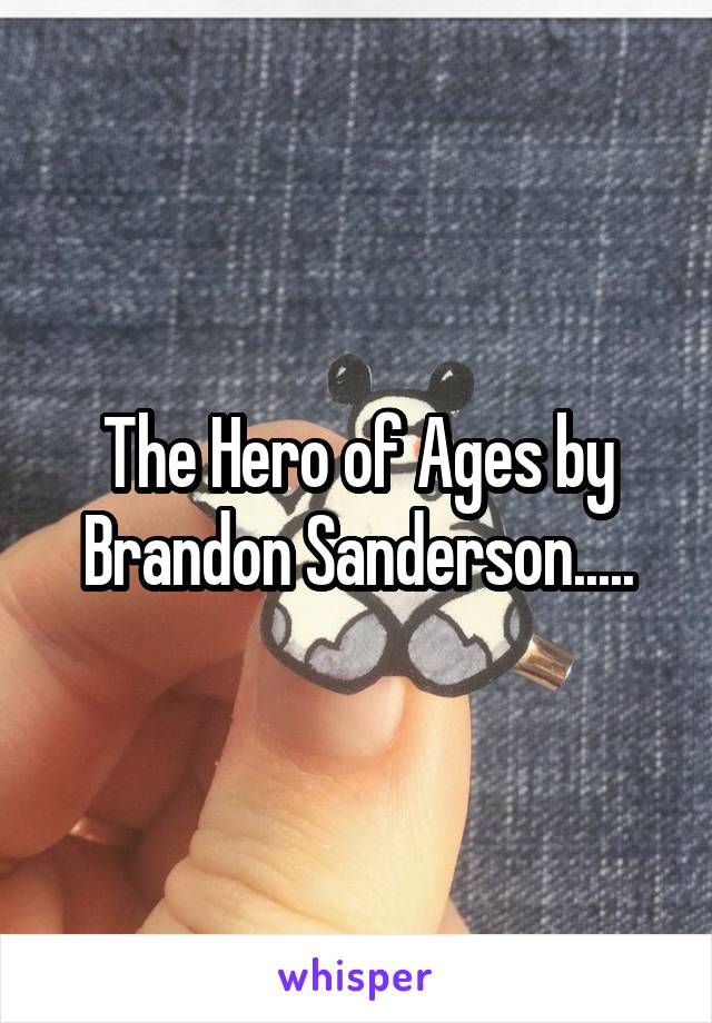 The Hero of Ages by Brandon Sanderson.....